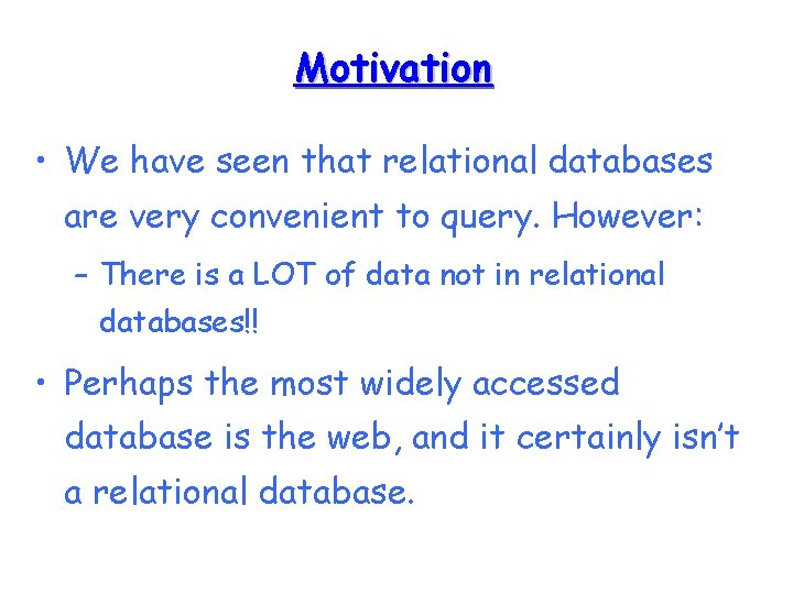 Motivation • We have seen that relational databases are very convenient to query. However: