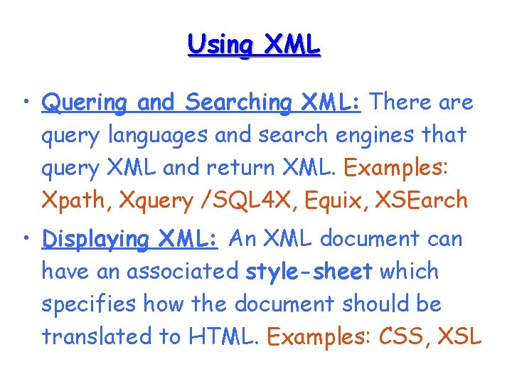 Using XML • Quering and Searching XML: There are query languages and search engines
