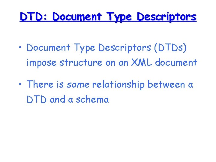 DTD: Document Type Descriptors • Document Type Descriptors (DTDs) impose structure on an XML