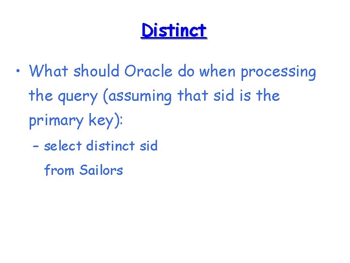 Distinct • What should Oracle do when processing the query (assuming that sid is