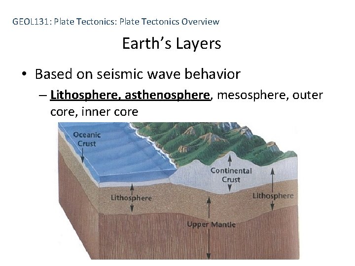 GEOL 131: Plate Tectonics Overview Earth’s Layers • Based on seismic wave behavior –