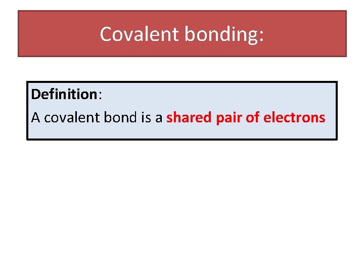 Covalent bonding: Definition: A covalent bond is a shared pair of electrons 