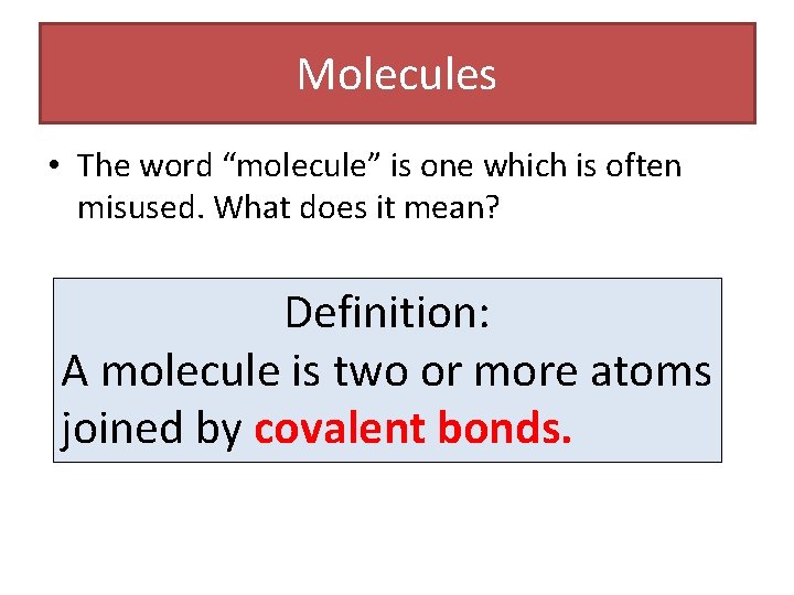 Molecules • The word “molecule” is one which is often misused. What does it