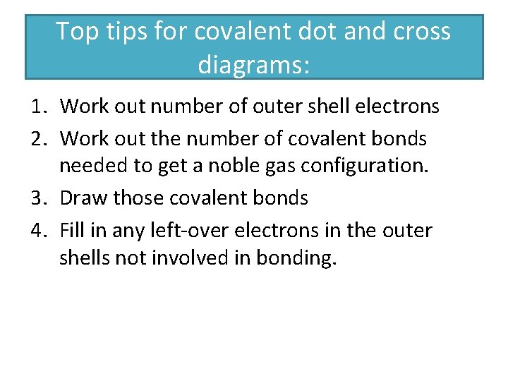 Top tips for covalent dot and cross diagrams: 1. Work out number of outer