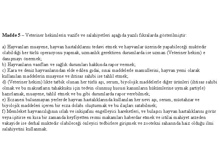 Madde 5 – Veteriner hekimlerin vazife ve salahiyetleri aşağıda yazılı fıkralarda gösterilmiştir: a) Hayvanları