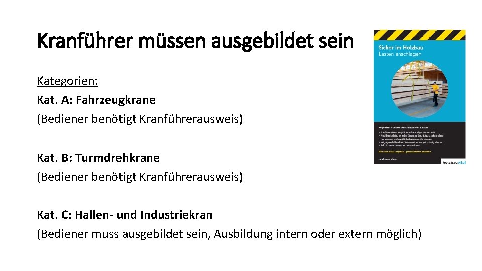 Kranführer müssen ausgebildet sein Kategorien: Kat. A: Fahrzeugkrane (Bediener benötigt Kranführerausweis) Kat. B: Turmdrehkrane