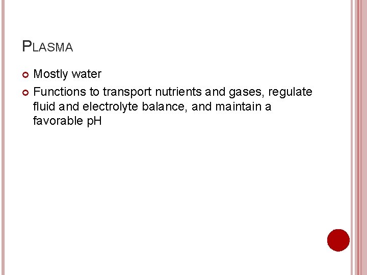 PLASMA Mostly water Functions to transport nutrients and gases, regulate fluid and electrolyte balance,