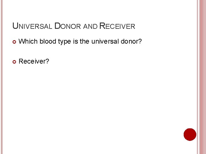 UNIVERSAL DONOR AND RECEIVER Which blood type is the universal donor? Receiver? 