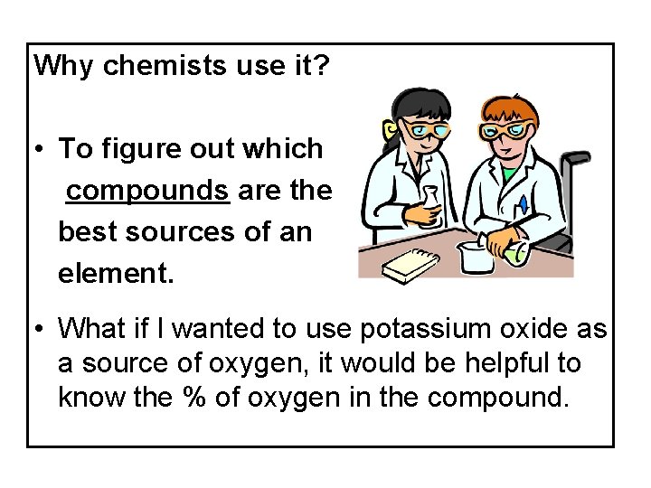 Why chemists use it? • To figure out which compounds are the best sources Why chemists use it? • To figure out which compounds are the best sources