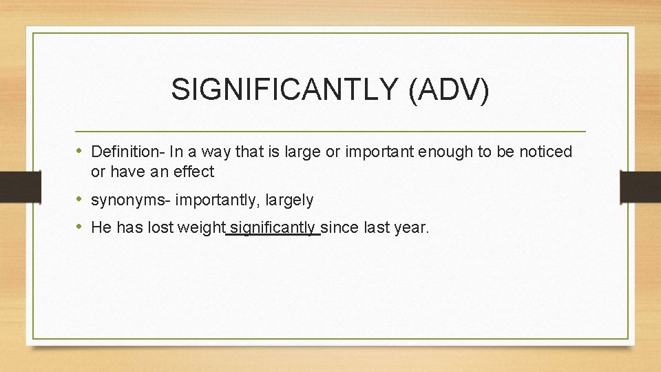 SIGNIFICANTLY (ADV) • Definition- In a way that is large or important enough to