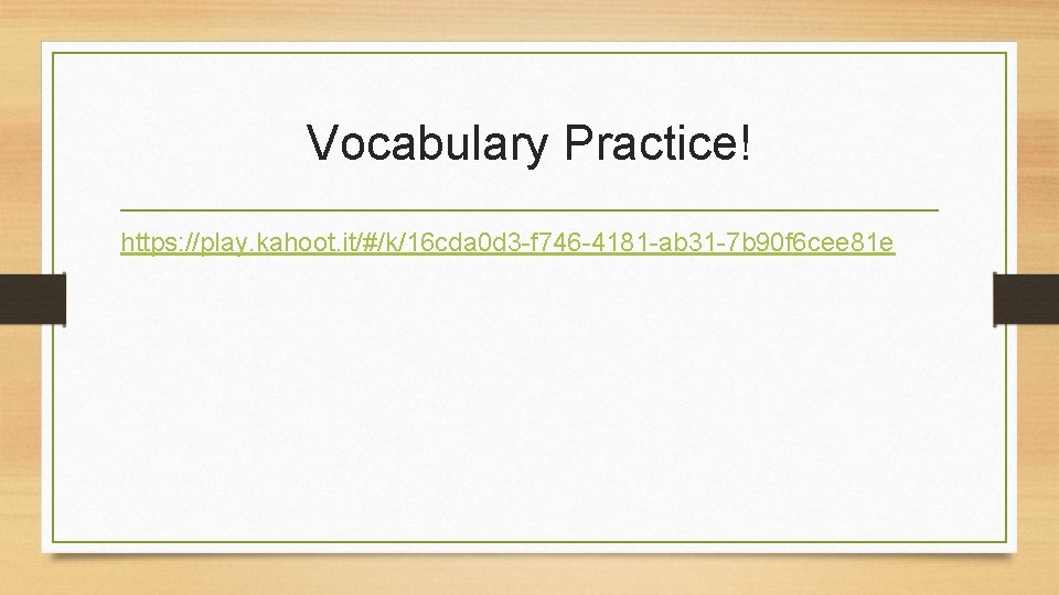 Vocabulary Practice! https: //play. kahoot. it/#/k/16 cda 0 d 3 -f 746 -4181 -ab