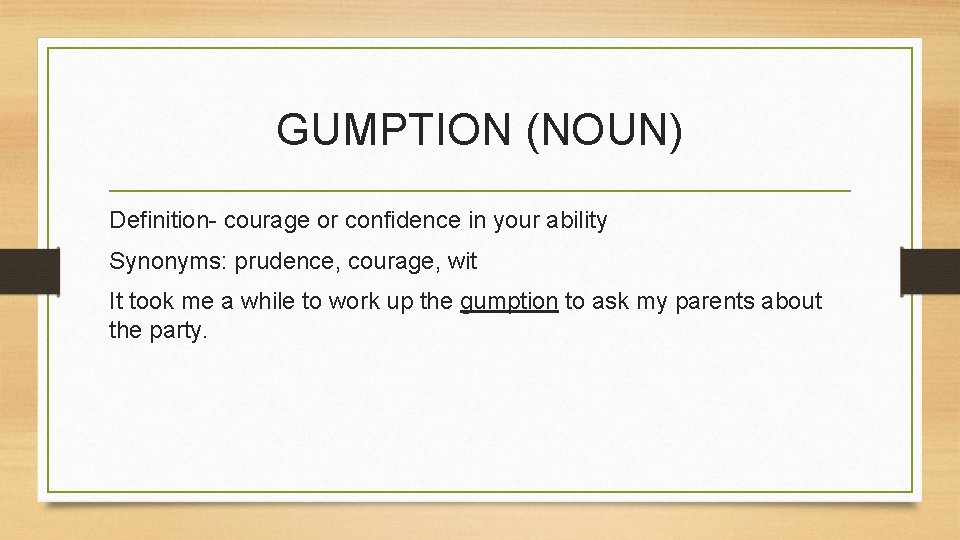 GUMPTION (NOUN) Definition- courage or confidence in your ability Synonyms: prudence, courage, wit It