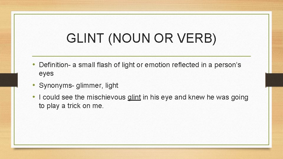 GLINT (NOUN OR VERB) • Definition- a small flash of light or emotion reflected