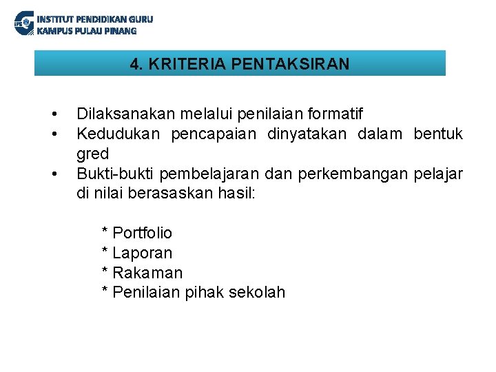 INSTITUT PENDIDIKAN GURU KAMPUS PULAU PINANG 4. KRITERIA PENTAKSIRAN • • • Dilaksanakan melalui