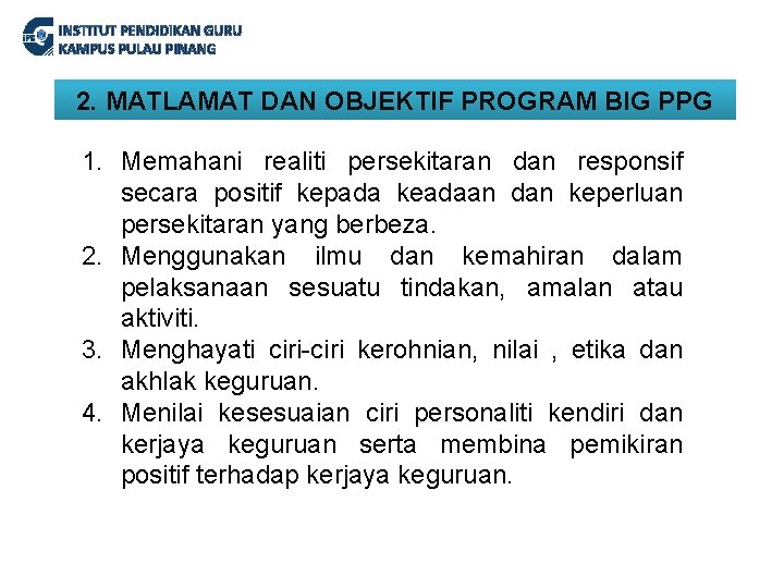 INSTITUT PENDIDIKAN GURU KAMPUS PULAU PINANG 2. MATLAMAT DAN OBJEKTIF PROGRAM BIG PPG 1.