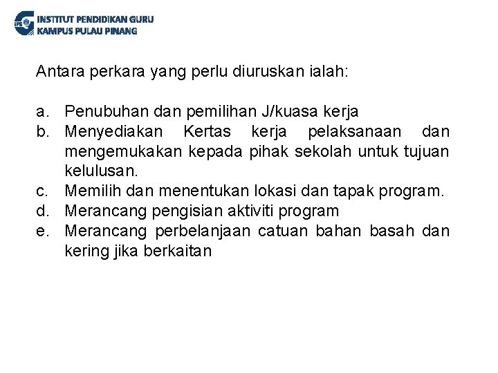 INSTITUT PENDIDIKAN GURU KAMPUS PULAU PINANG Antara perkara yang perlu diuruskan ialah: a. Penubuhan