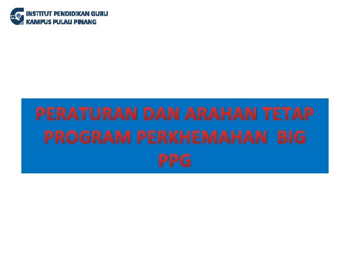 INSTITUT PENDIDIKAN GURU KAMPUS PULAU PINANG PERATURAN DAN ARAHAN TETAP PROGRAM PERKHEMAHAN BIG PPG