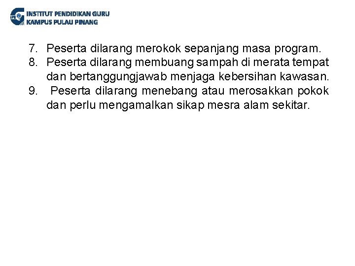 INSTITUT PENDIDIKAN GURU KAMPUS PULAU PINANG 7. Peserta dilarang merokok sepanjang masa program. 8.