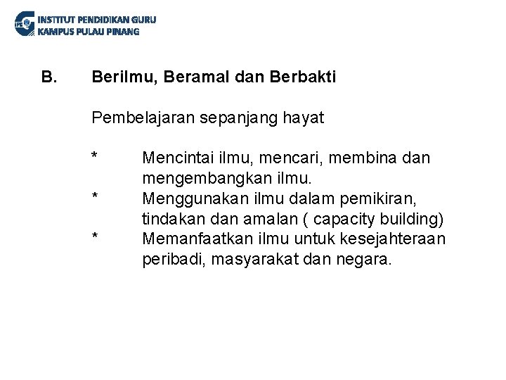 INSTITUT PENDIDIKAN GURU KAMPUS PULAU PINANG B. Berilmu, Beramal dan Berbakti Pembelajaran sepanjang hayat