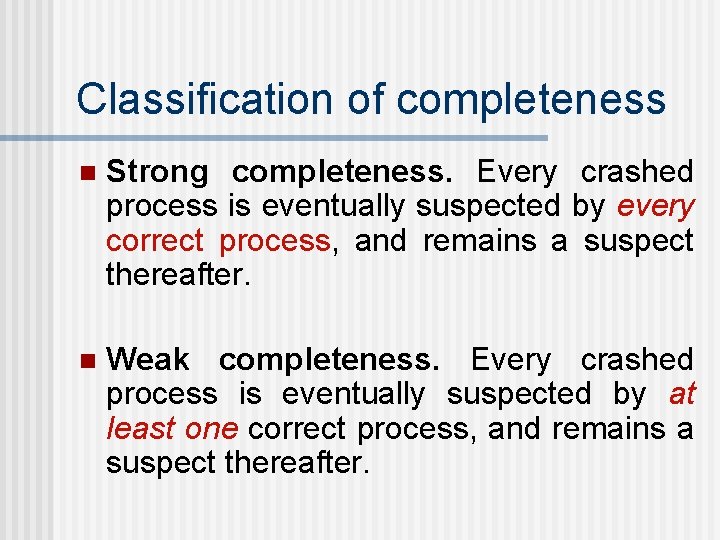 Classification of completeness n Strong completeness. Every crashed process is eventually suspected by every