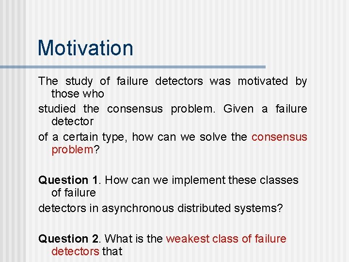 Motivation The study of failure detectors was motivated by those who studied the consensus