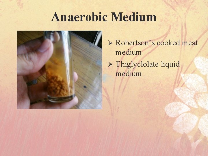 Anaerobic Medium Robertson’s cooked meat medium Ø Thiglyclolate liquid medium Ø 