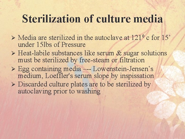 Sterilization of culture media Media are sterilized in the autoclave at 1210 c for