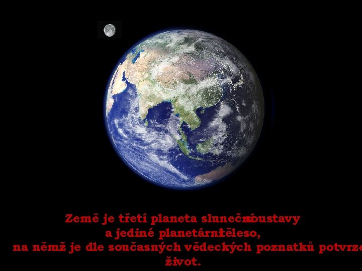 Země je třetí planeta sluneční soustavy a jediné planetárnítěleso, na němž je dle současných