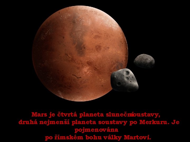 Mars je čtvrtá planeta sluneční soustavy, druhá nejmenší planeta soustavy po Merkuru. Je pojmenována