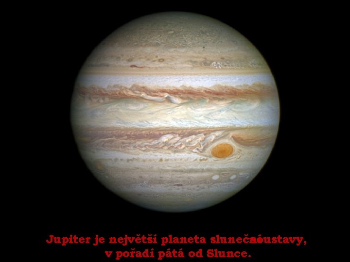 Jupiter je největší planeta sluneční soustavy, v pořadí pátá od Slunce. 