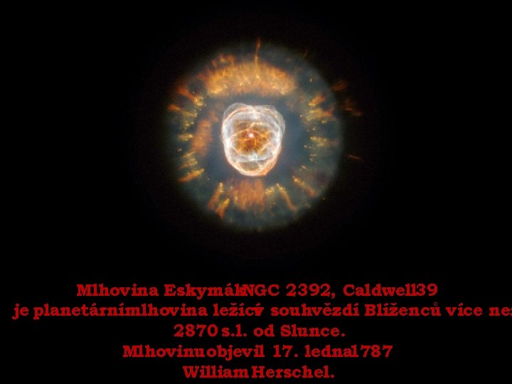 Mlhovina Eskymák. NGC 2392, Caldwell 39 je planetárnímlhovina ležícív souhvězdí Blíženců více než 2870