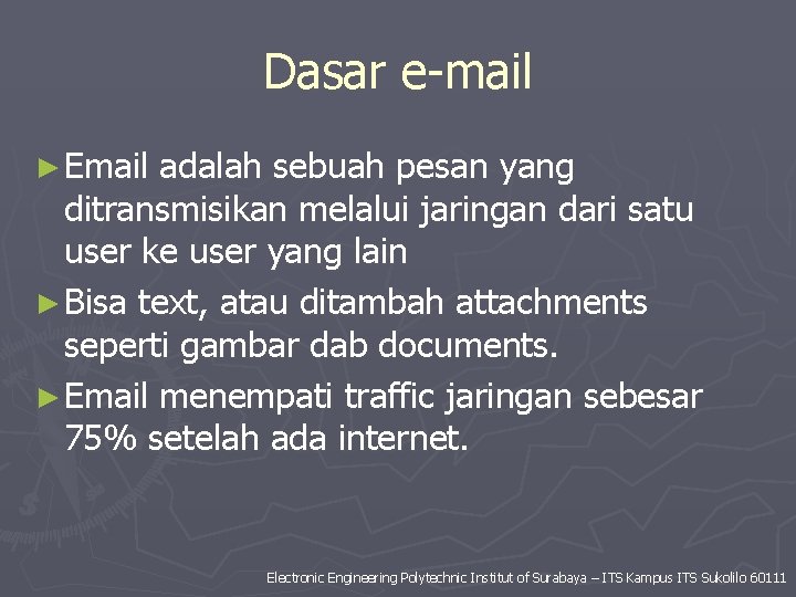 Dasar e-mail ► Email adalah sebuah pesan yang ditransmisikan melalui jaringan dari satu user