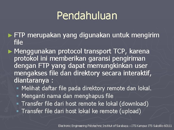 Pendahuluan ► FTP merupakan yang digunakan untuk mengirim file ► Menggunakan protocol transport TCP,