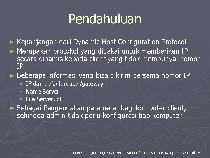 Pendahuluan Kepanjangan dari Dynamic Host Configuration Protocol ► Merupakan protokol yang dipakai untuk memberikan