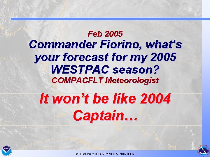 Feb 2005 Commander Fiorino, what’s your forecast for my 2005 WESTPAC season? COMPACFLT Meteorologist