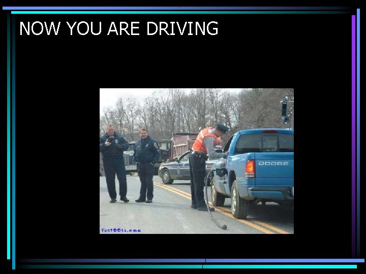 NOW YOU ARE DRIVING NOW YOU ARE DRIVING