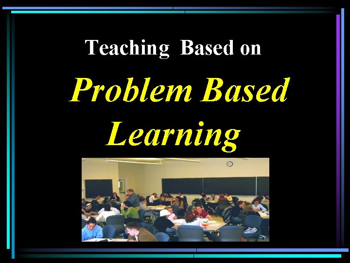 Teaching Based on Problem Based Learning Teaching Based on Problem Based Learning