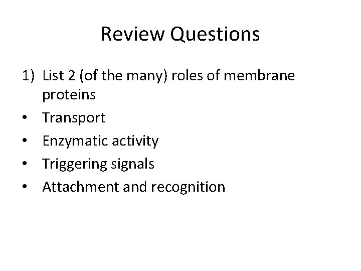 Review Questions 1) List 2 (of the many) roles of membrane proteins • Transport Review Questions 1) List 2 (of the many) roles of membrane proteins • Transport