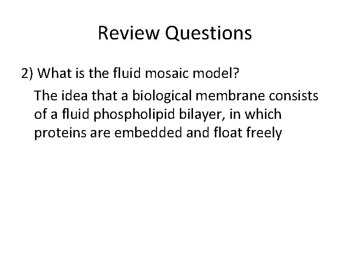 Review Questions 2) What is the fluid mosaic model? The idea that a biological Review Questions 2) What is the fluid mosaic model? The idea that a biological