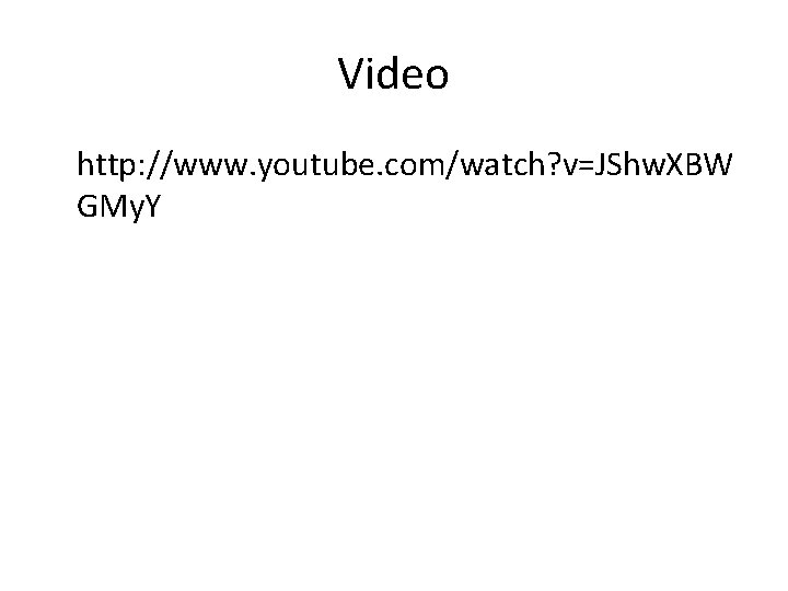 Video http: //www. youtube. com/watch? v=JShw. XBW GMy. Y Video http: //www. youtube. com/watch? v=JShw. XBW GMy. Y