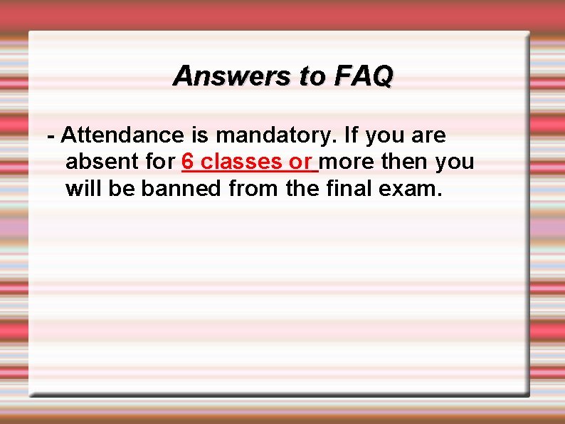 Answers to FAQ - Attendance is mandatory. If you are absent for 6 classes