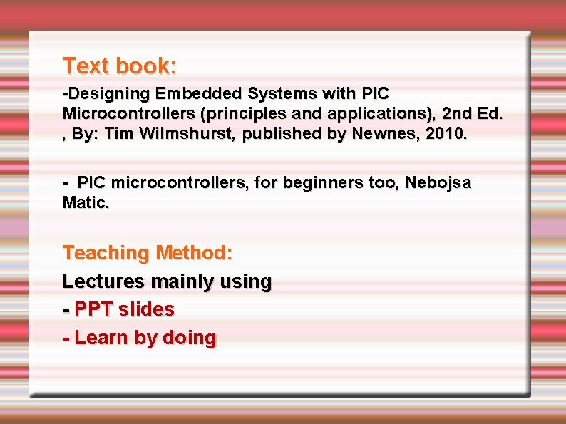 Text book: -Designing Embedded Systems with PIC Microcontrollers (principles and applications), 2 nd Ed.