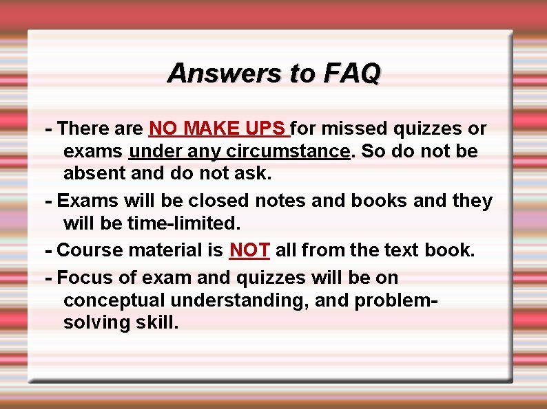 Answers to FAQ - There are NO MAKE UPS for missed quizzes or exams