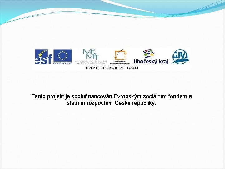 Tento projekt je spolufinancován Evropským sociálním fondem a státním rozpočtem České republiky. Tento projekt je spolufinancován Evropským sociálním fondem a státním rozpočtem České republiky.
