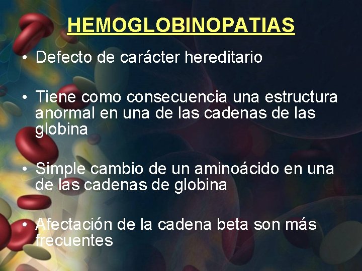 HEMOGLOBINOPATIAS • Defecto de carácter hereditario • Tiene como consecuencia una estructura anormal en