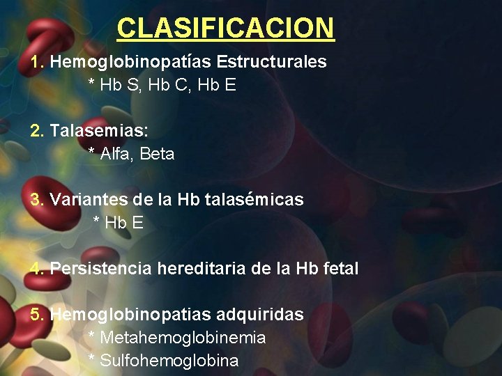 CLASIFICACION 1. Hemoglobinopatías Estructurales * Hb S, Hb C, Hb E 2. Talasemias: *