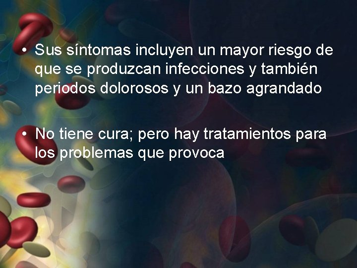  • Sus síntomas incluyen un mayor riesgo de que se produzcan infecciones y