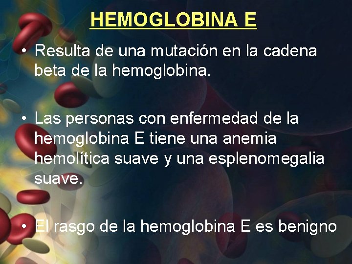 HEMOGLOBINA E • Resulta de una mutación en la cadena beta de la hemoglobina.