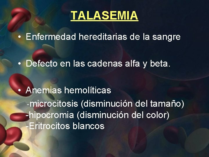 TALASEMIA • Enfermedad hereditarias de la sangre • Defecto en las cadenas alfa y