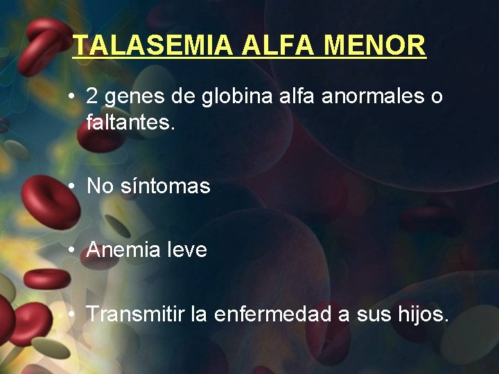 TALASEMIA ALFA MENOR • 2 genes de globina alfa anormales o faltantes. • No